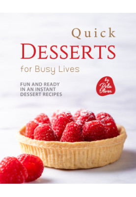Quick Desserts for Busy Lives: Fun and Ready in an Instant Dessert Recipes