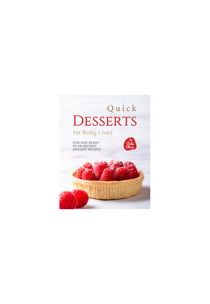 Quick Desserts for Busy Lives: Fun and Ready in an Instant Dessert Recipes