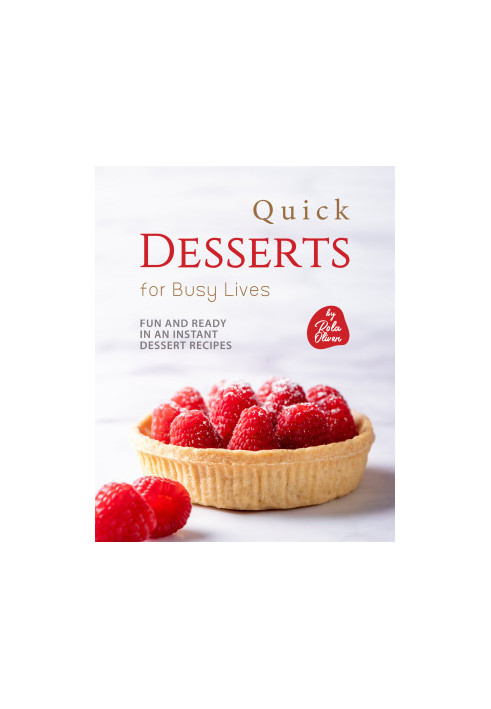 Quick Desserts for Busy Lives: Fun and Ready in an Instant Dessert Recipes