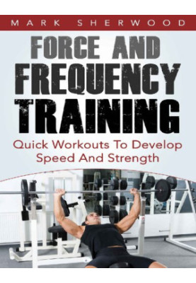 Force And Frequency Training Quick Workouts To Develop Speed And Strength