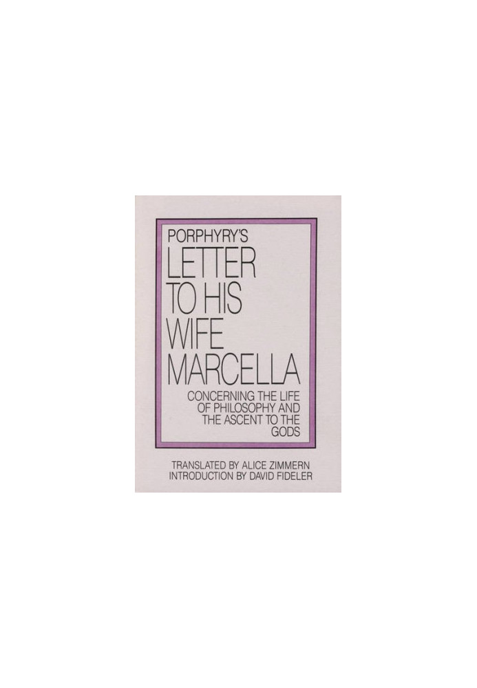 Porphyry's Letter to His Wife Marcella: Concerning the Life of Philosophy and the Ascent to the Gods