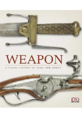 Weapon: A Visual History of Arms and Armor