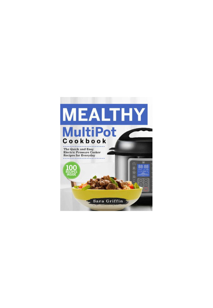 Mealthy MultiPot Cookbook: The Quick and Easy Electric Pressure Cooker Recipes for Everyday