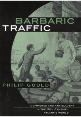 Barbaric Traffic - Commerce and Antislavery in the (18th) Eighteenth-Century Atlantic World