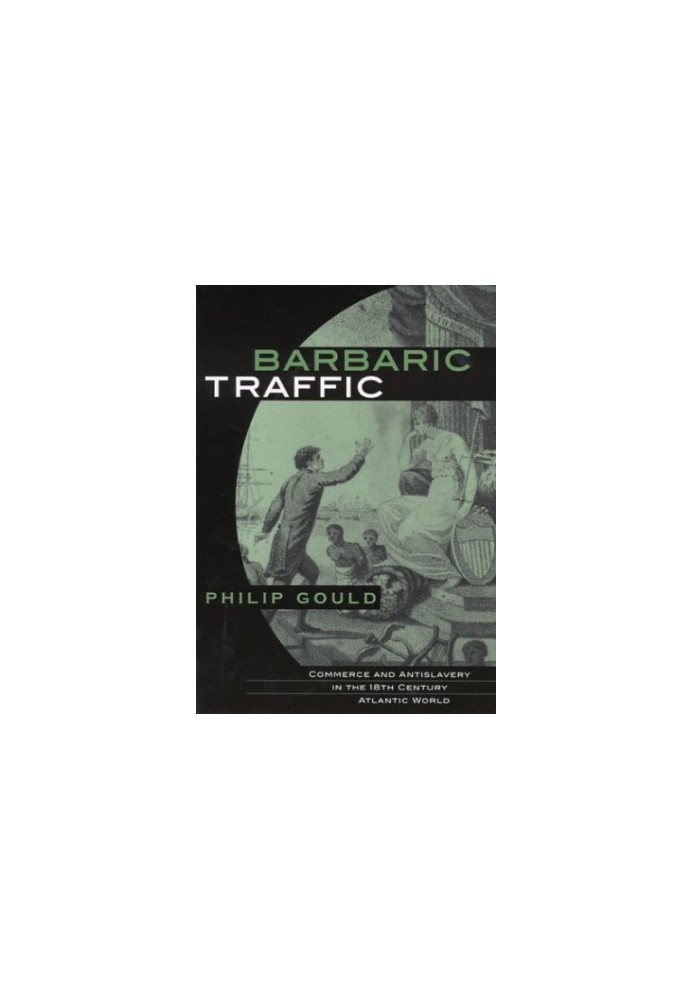 Barbaric Traffic - Commerce and Antislavery in the (18th) Eighteenth-Century Atlantic World
