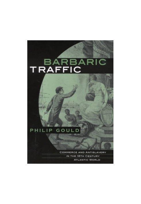 Barbaric Traffic - Commerce and Antislavery in the (18th) Eighteenth-Century Atlantic World