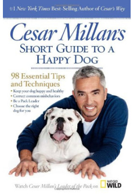 Cesar Millan's Short Guide to a Happy Dog: 98 Essential Tips and Techniques