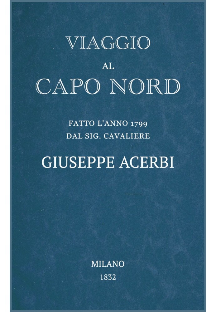 Journey to the North Cape made in 1799 by Mr. Cavaliere Giuseppe Acerbi