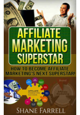 Affiliate Marketing: How To Become the Next Affiliate Marketing Superstar!