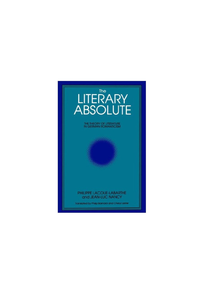The Literary Absolute: The Theory of Literature in German Romanticism
