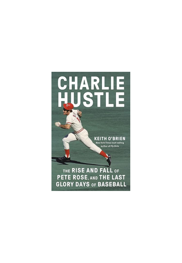 Charlie Hustle: The Rise and Fall of Pete Rose, and the Last Glory Days of Baseball