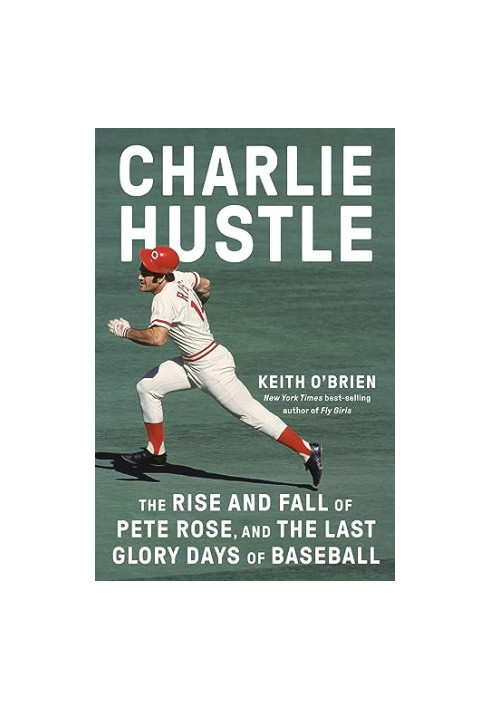 Charlie Hustle: The Rise and Fall of Pete Rose, and the Last Glory Days of Baseball