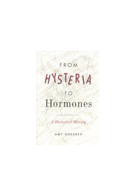 From Hysteria to Hormones: A Rhetorical History (RSA Series in Transdisciplinary Rhetoric)