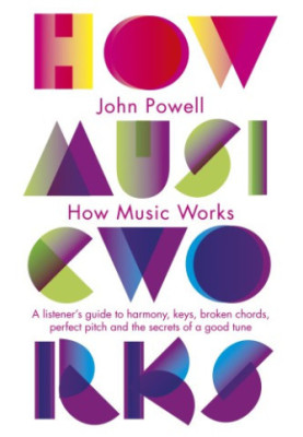 How Music Works: A Listener's Guide to Harmony, Keys, Broken Chords, Perfect Pitch and the Secrets of a Good Tune