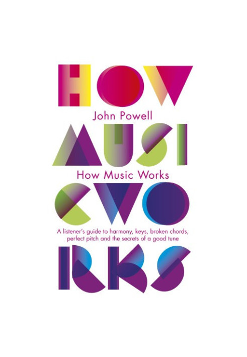 How Music Works: A Listener's Guide to Harmony, Keys, Broken Chords, Perfect Pitch and the Secrets of a Good Tune