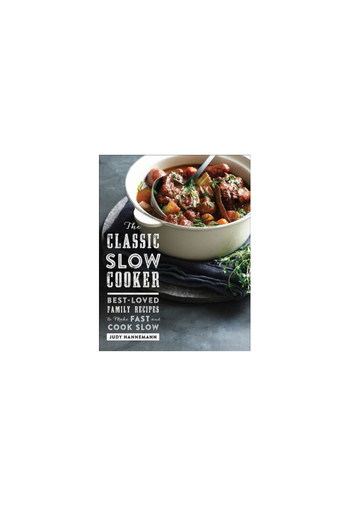 The Classic Slow Cooker: Best-Loved Family Recipes to Make Fast and Cook Slow