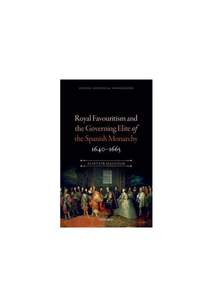 Royal favouritism and the governing elite of the Spanish monarchy, 1640-1665