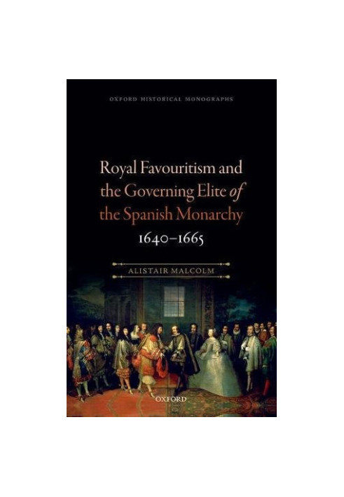 Royal favouritism and the governing elite of the Spanish monarchy, 1640-1665