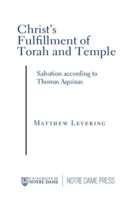 Christ’s Fulfillment of Torah and Temple: Salvation according to Thomas Aquinas