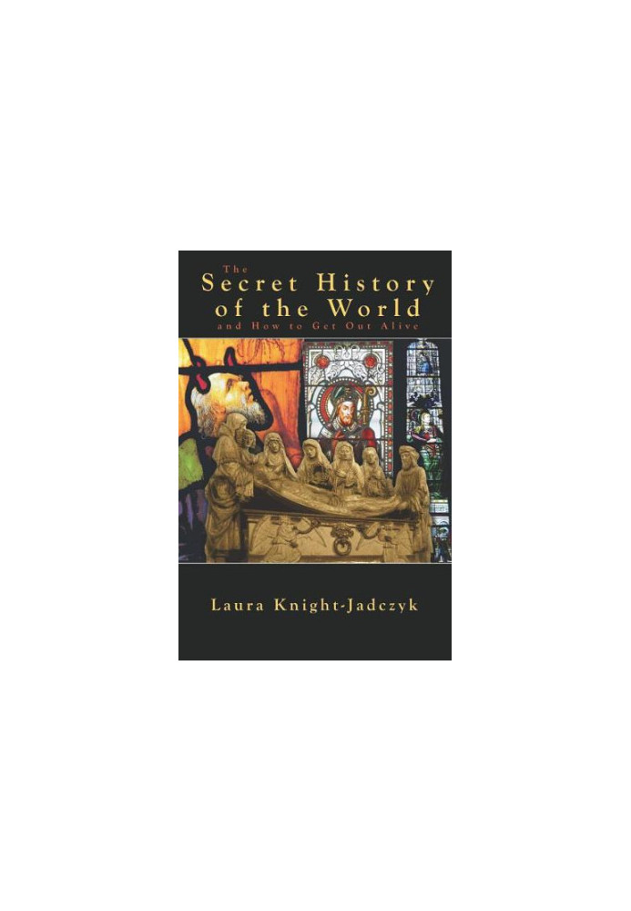 The Secret History of the World and How to Get Out Alive