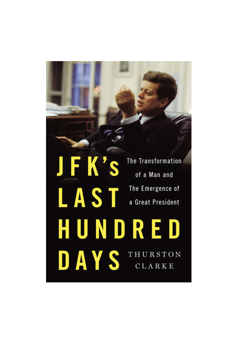 [JFK's Last Hundred Days 01] • JFK's Last Hundred Days · The Transformation of a Man and the Emergence of a Great President