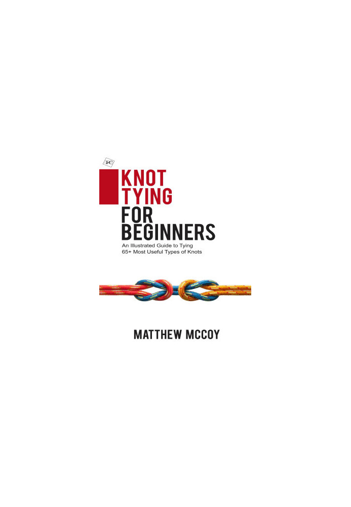 Knot Tying for Beginners : An Illustrated Guide to Tying 65+ Most Useful Types of Knots