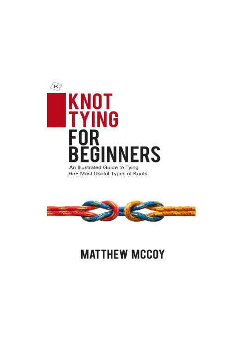 Knot Tying for Beginners : An Illustrated Guide to Tying 65+ Most Useful Types of Knots