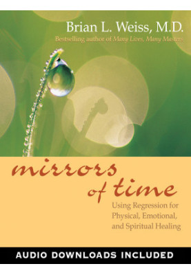 Mirrors of Time: Using Regression for Physical, Emotional, and Spiritual Healing