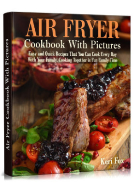 Air Fryer Cookbook With Pictures: Easy and Quick Recipes That You Can Cook Every Day With Your Family. Cooking Together is Fu