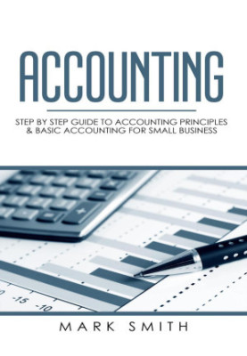 Accounting: Step by Step Guide to Accounting Principles & Basic Accounting for Small business