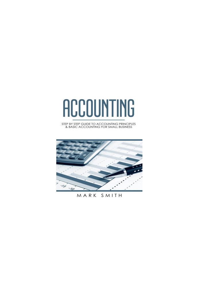 Accounting: Step by Step Guide to Accounting Principles & Basic Accounting for Small business