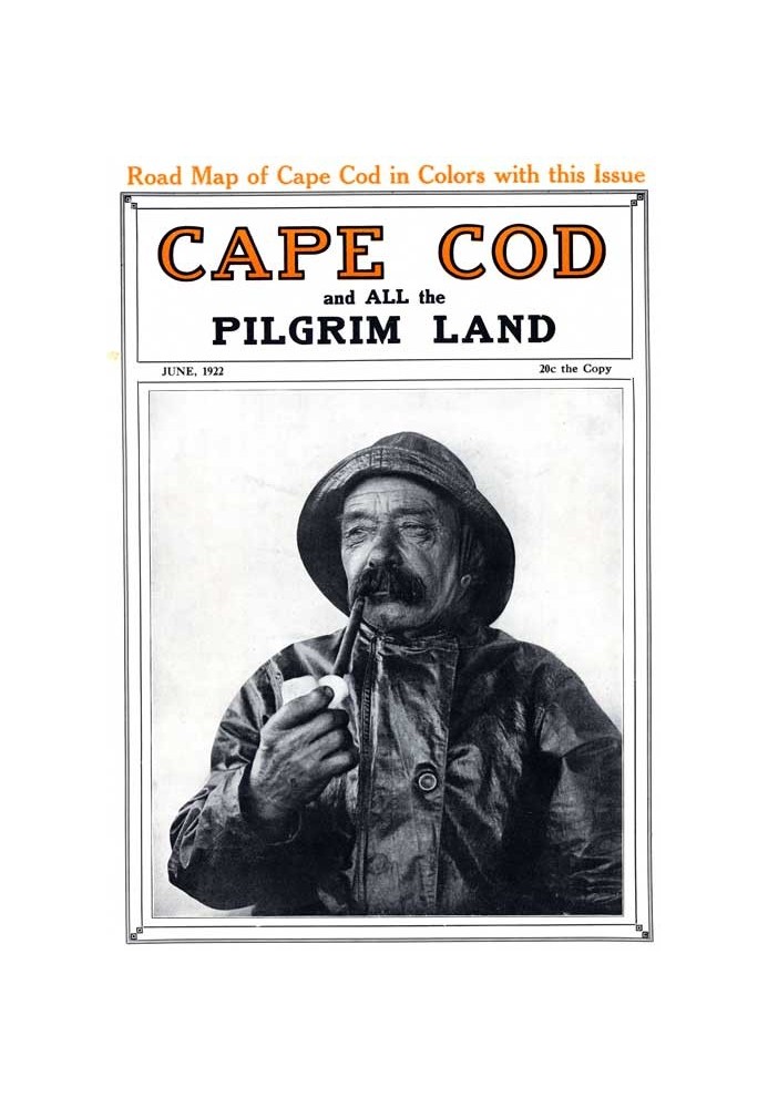 Cape Cod and All the Pilgrim Land, June 1922,  Volume 6, Number 4 A Monthly Magazine Devoted to the Interests of Southeastern Ma