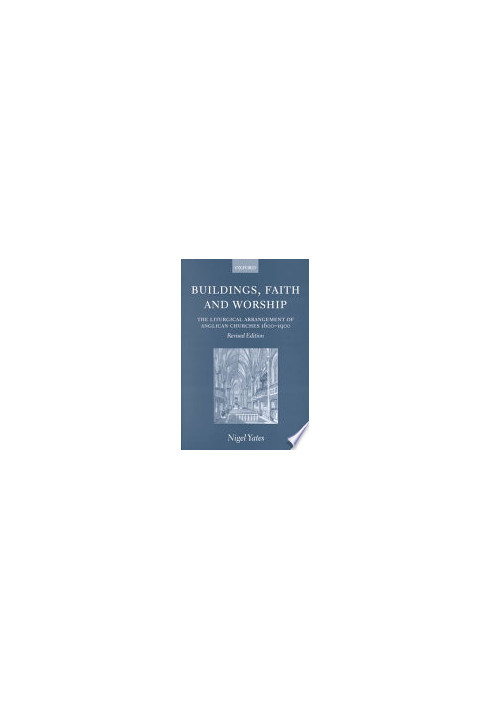 Buildings, Faith, and Worship: The Liturgical Arrangement of Anglican Churches 1600-1900
