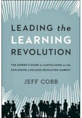 Leading the learning revolution : the expert's guide to capitalizing on the exploding lifelong education market