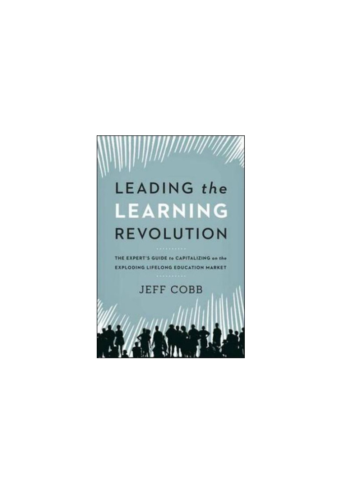 Leading the learning revolution : the expert's guide to capitalizing on the exploding lifelong education market