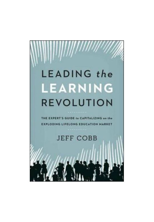 Leading the learning revolution : the expert's guide to capitalizing on the exploding lifelong education market