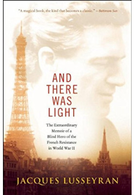 And there was light : the extraordinary memoir of a blind hero of the French resistance in World War II