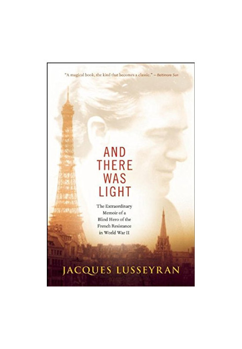 And there was light : the extraordinary memoir of a blind hero of the French resistance in World War II