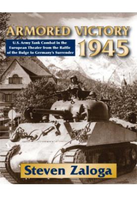 Armored Victory, 1945: U.S. Army Tank Combat in the European Theater from the Battle of the Bulge to Germany's Surrender