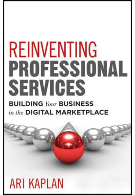 Reinventing professional services : building your business in the digital marketplace