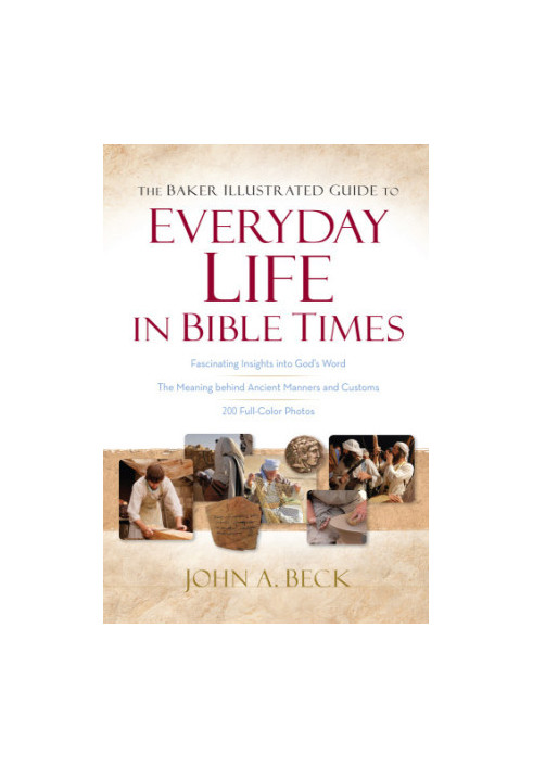 The Baker Illustrated Guide to Everyday Life in Bible Times