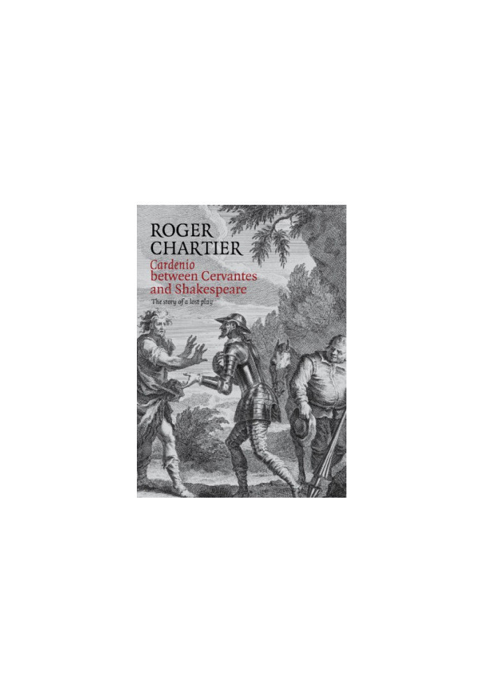Cardenio between Cervantes and Shakespeare: the story of a lost play