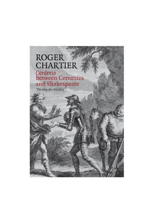 Cardenio between Cervantes and Shakespeare: the story of a lost play