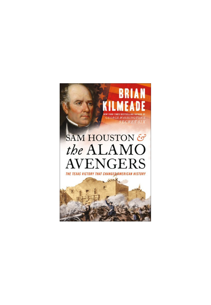 Sam Houston and the Alamo avengers: the Texas victory that changed American history