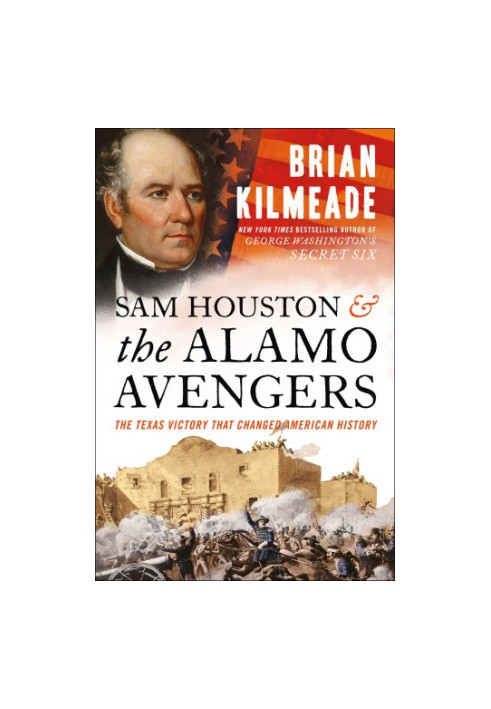 Sam Houston and the Alamo avengers: the Texas victory that changed American history