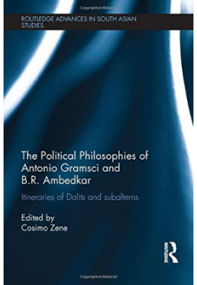 The political philosophies of Antonio Gramsci and Ambedkar : itineraries of Dalits and subalterns