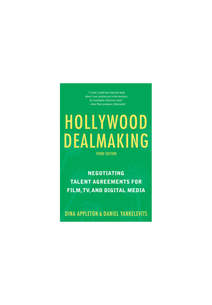 Hollywood Dealmaking: Negotiating Talent Agreements for Film, TV, and Digital Media (Third Edition)