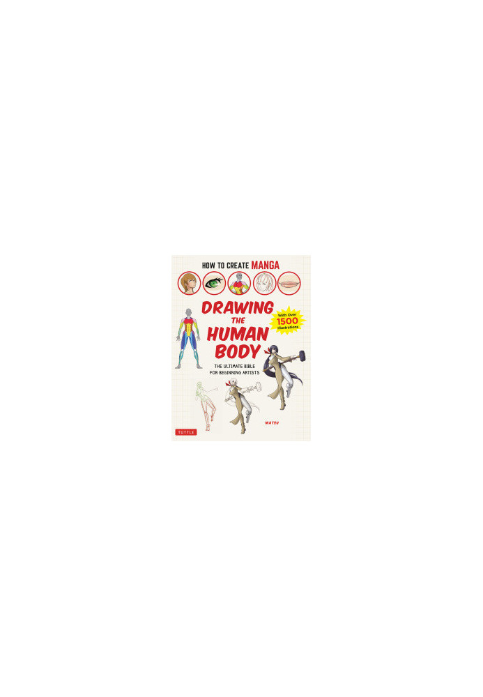 How to Create Manga: Drawing the Human Body : The Ultimate Bible for Beginning Artists