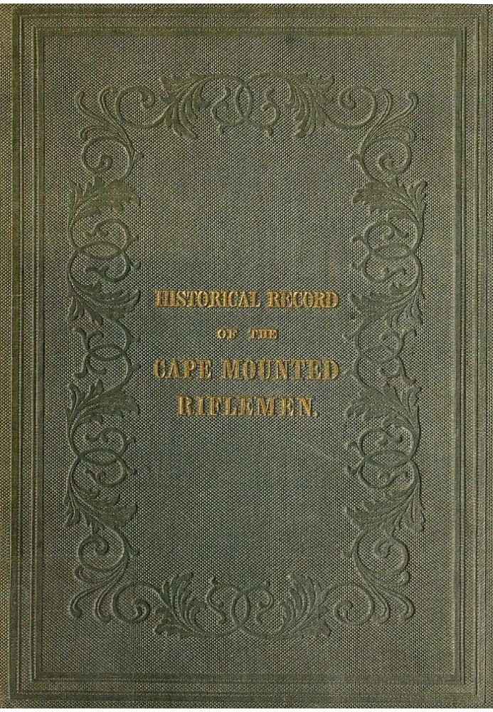 History of the Cape Mounted Riflemen With a Brief Account of the Colony of the Cape of Good Hope