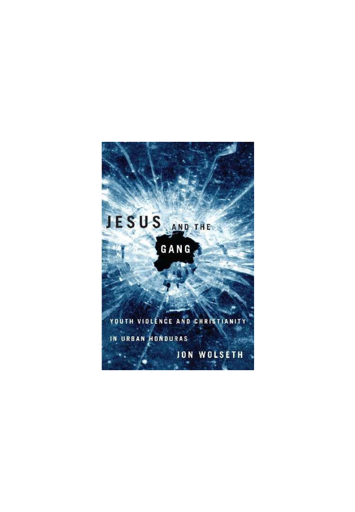 Jesus and the gang : youth violence and Christianity in urban Honduras